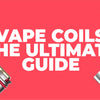 Beginners Guide To Vape Coils | Vape Coils Types