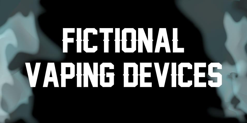 Fictional Vaping Devices