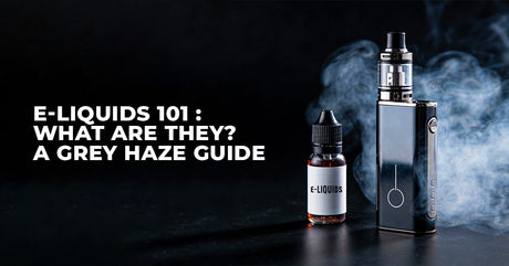 E-liquids 101 : What Are They? A Grey Haze Guide