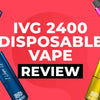 IVG 2400 Disposable Vape Kit Review