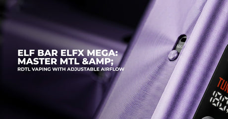 Elf Bar ELFX Mega: Master MTL &amp; RDTL Vaping With Adjustable Airflow