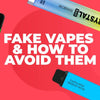 Fake Vapes and How to Avoid Them